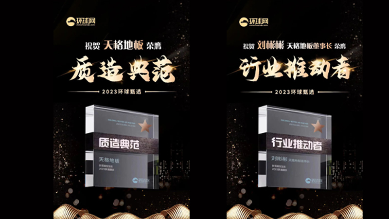 打造質(zhì)造典范 推動行業(yè)發(fā)展 | 天格地板榮獲2023環(huán)球甄選兩項榮譽(yù)大獎